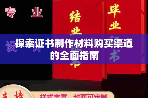 仁布探索证书制作材料购买渠道的全面指南
