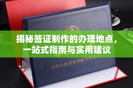 仁布揭秘签证制作的办理地点，一站式指南与实用建议