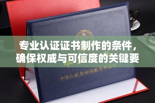 仁布专业认证证书制作的条件，确保权威与可信度的关键要素