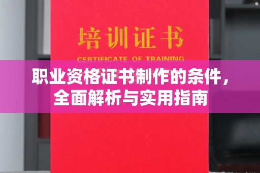 仁布职业资格证书制作的条件，全面解析与实用指南