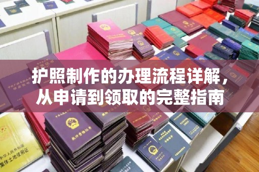 仁布护照制作的办理流程详解，从申请到领取的完整指南